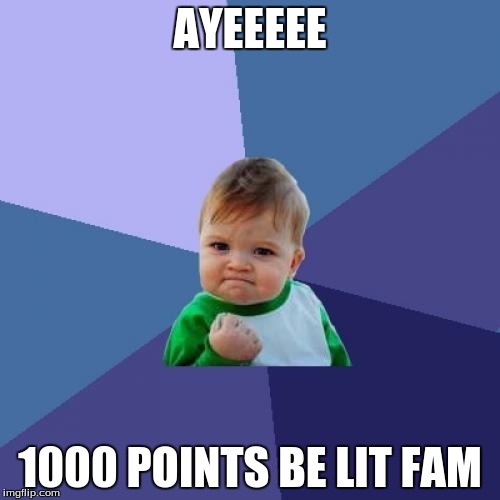 1000 | AYEEEEE; 1000 POINTS BE LIT FAM | image tagged in memes,success kid | made w/ Imgflip meme maker