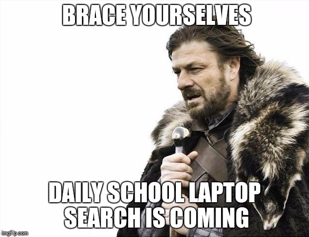 Brace Yourselves X is Coming | BRACE YOURSELVES; DAILY SCHOOL LAPTOP SEARCH IS COMING | image tagged in memes,brace yourselves x is coming | made w/ Imgflip meme maker