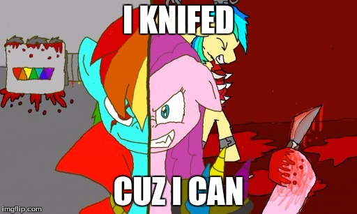 MLP SCREW TOO YOU | I KNIFED; CUZ I CAN | image tagged in mlp horror,mlp,memestream,memo | made w/ Imgflip meme maker