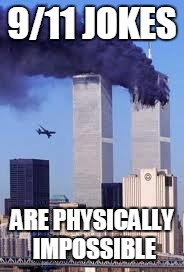 911 | 9/11 JOKES; ARE PHYSICALLY IMPOSSIBLE | image tagged in 911 | made w/ Imgflip meme maker