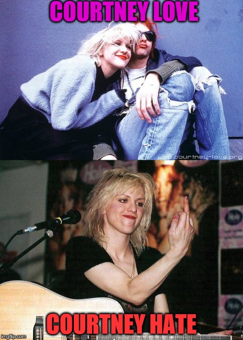 COURTNEY LOVE; COURTNEY HATE | image tagged in courtney love | made w/ Imgflip meme maker