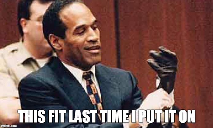 OJ Simpson | THIS FIT LAST TIME I PUT IT ON | image tagged in oj simpson | made w/ Imgflip meme maker