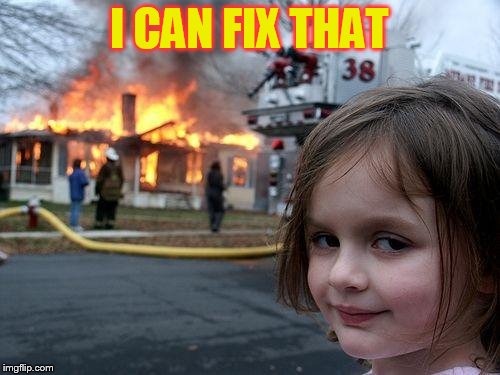 Disaster Girl Meme | I CAN FIX THAT | image tagged in memes,disaster girl | made w/ Imgflip meme maker
