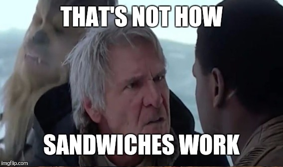 THAT'S NOT HOW SANDWICHES WORK | made w/ Imgflip meme maker
