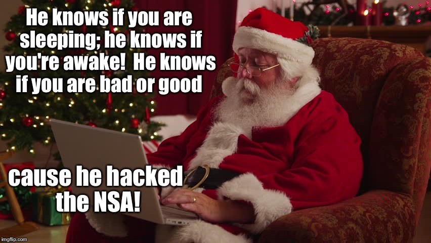 Santa knows! | He knows if you are sleeping; he knows if you're awake!  He knows if you are bad or good; cause he hacked the NSA! | image tagged in memes,santa,nsa,hacker | made w/ Imgflip meme maker