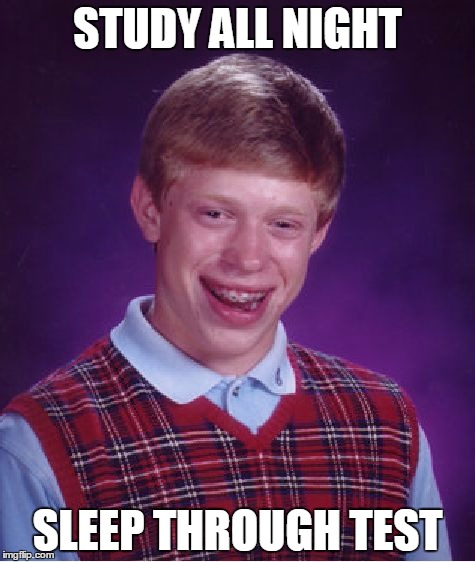 Bad Luck Brian | STUDY ALL NIGHT; SLEEP THROUGH TEST | image tagged in memes,bad luck brian | made w/ Imgflip meme maker