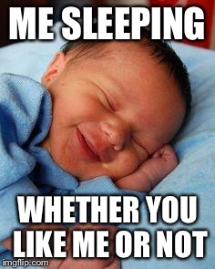sleeping baby laughing | ME SLEEPING; WHETHER YOU LIKE ME OR NOT | image tagged in sleeping baby laughing | made w/ Imgflip meme maker
