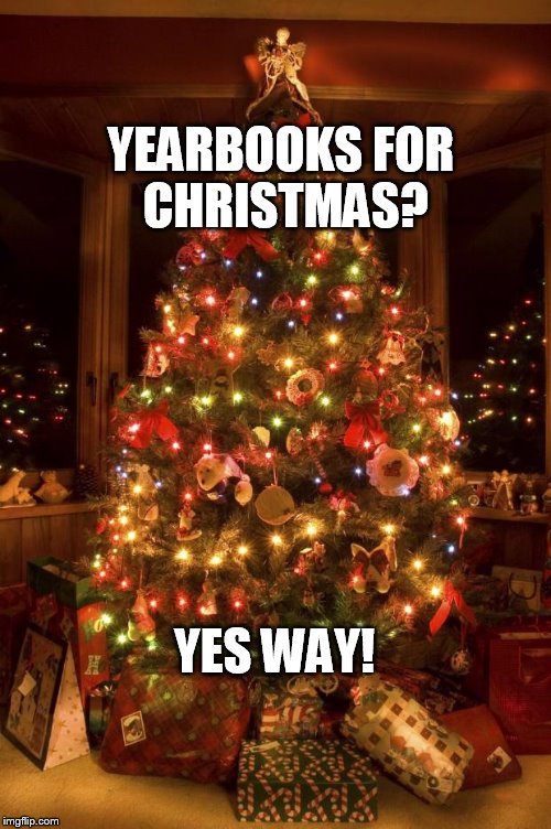 Christmas Tree | YEARBOOKS FOR CHRISTMAS? YES WAY! | image tagged in christmas tree | made w/ Imgflip meme maker