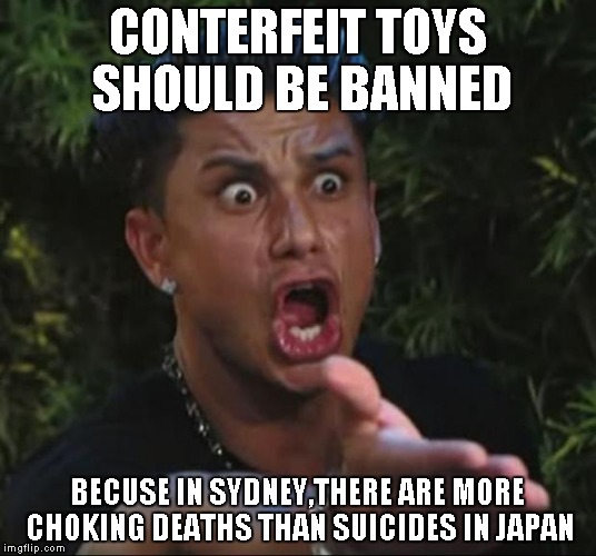 DJ Pauly D Meme | CONTERFEIT TOYS SHOULD BE BANNED; BECUSE IN SYDNEY,THERE ARE MORE CHOKING DEATHS THAN SUICIDES IN JAPAN | image tagged in memes,dj pauly d | made w/ Imgflip meme maker