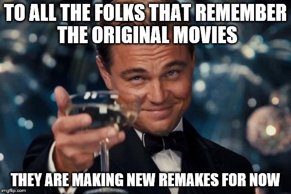 Where my old folks at?  Ghostbusters? The Mummy? Flatliners? Jumanji? Friday the 13th?

 I want a new Back to the Future!! | TO ALL THE FOLKS THAT REMEMBER THE ORIGINAL MOVIES; THEY ARE MAKING NEW REMAKES FOR NOW | image tagged in memes,leonardo dicaprio cheers | made w/ Imgflip meme maker