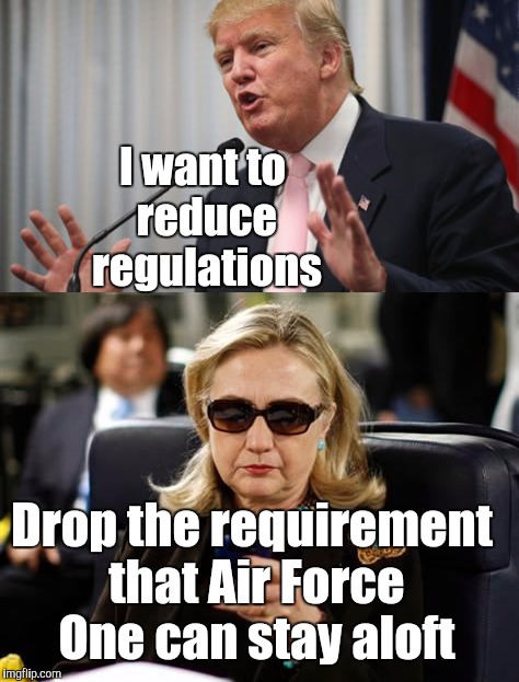 Regulations | I want to reduce regulations; Drop the requirement that Air Force One can stay aloft | image tagged in trump 2016,hillary clinton 2016,airplane | made w/ Imgflip meme maker