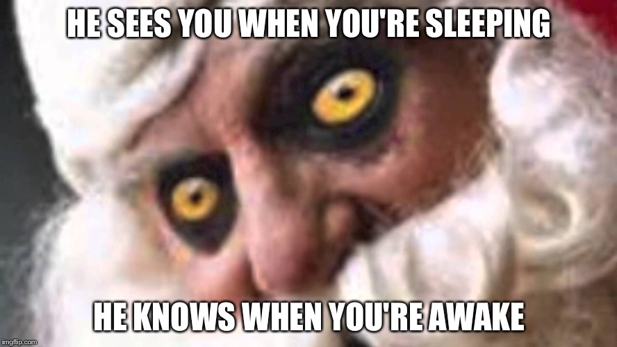Am I the only one who fins this creepy? | HE SEES YOU WHEN YOU'RE SLEEPING; HE KNOWS WHEN YOU'RE AWAKE | image tagged in memes,santa clause,santa claus,santa,creepy,christmas | made w/ Imgflip meme maker