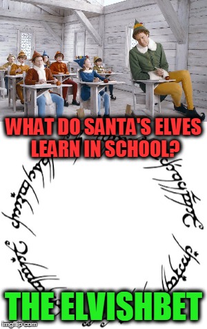 Christmas joke | WHAT DO SANTA'S ELVES LEARN IN SCHOOL? THE ELVISHBET | image tagged in santa claus,buddy the elf,elves,school,lord of the rings,christmas | made w/ Imgflip meme maker