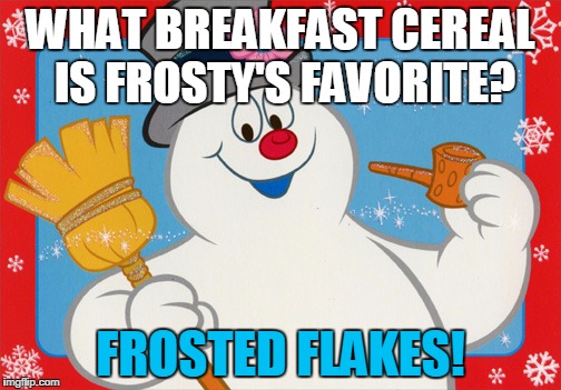 WHAT BREAKFAST CEREAL IS FROSTY'S FAVORITE? FROSTED FLAKES! | image tagged in frosty's favorite breakfast food | made w/ Imgflip meme maker