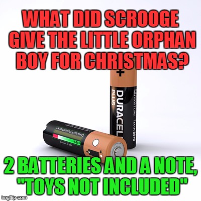 WHAT DID SCROOGE GIVE THE LITTLE ORPHAN BOY FOR CHRISTMAS? 2 BATTERIES AND A NOTE, "TOYS NOT INCLUDED" | image tagged in scrooged | made w/ Imgflip meme maker