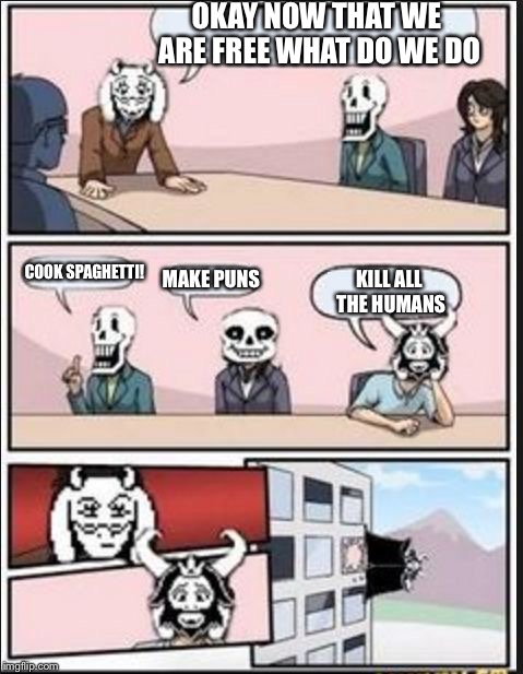 Boardroom Meeting Suggestion (Undertale Version) | OKAY NOW THAT WE ARE FREE WHAT DO WE DO; MAKE PUNS; COOK SPAGHETTI! KILL ALL THE HUMANS | image tagged in boardroom meeting suggestion,undertale | made w/ Imgflip meme maker