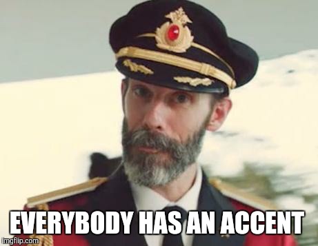Captain Obvious | EVERYBODY HAS AN ACCENT | image tagged in captain obvious | made w/ Imgflip meme maker
