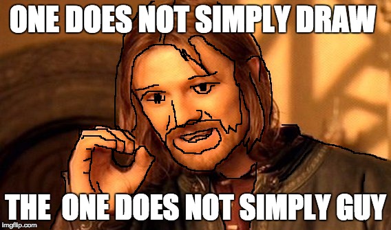 One Does Not Simply Meme | ONE DOES NOT SIMPLY DRAW; THE  ONE DOES NOT SIMPLY GUY | image tagged in memes,one does not simply | made w/ Imgflip meme maker