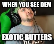 When you see dat exotic butters | WHEN YOU SEE DEM; EXOTIC BUTTERS | image tagged in when you see dat exotic butters | made w/ Imgflip meme maker