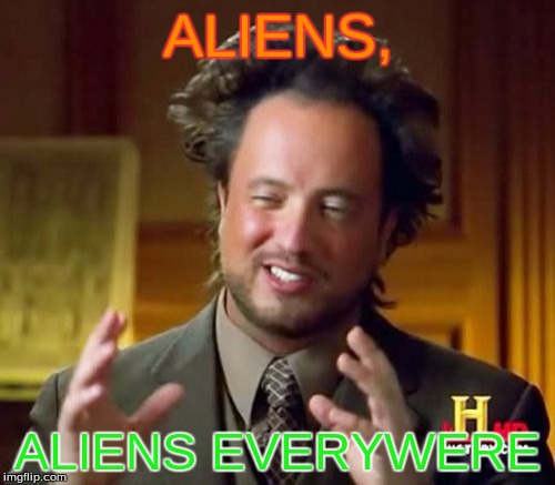Ancient Aliens | ALIENS, ALIENS EVERYWERE | image tagged in memes,ancient aliens | made w/ Imgflip meme maker
