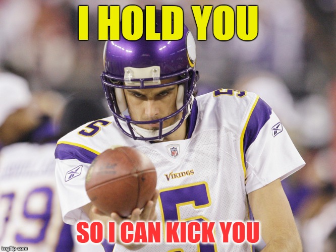 I HOLD YOU SO I CAN KICK YOU | made w/ Imgflip meme maker
