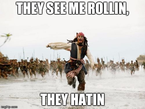 Jack Sparrow Being Chased Meme |  THEY SEE ME ROLLIN, THEY HATIN | image tagged in memes,jack sparrow being chased | made w/ Imgflip meme maker