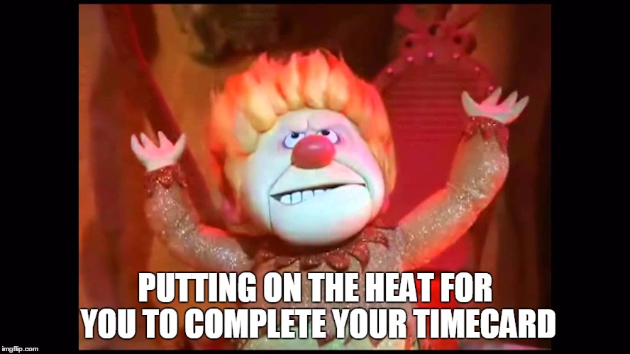 PUTTING ON THE HEAT FOR YOU TO COMPLETE YOUR TIMECARD | image tagged in time | made w/ Imgflip meme maker