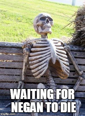 Waiting Skeleton | WAITING FOR NEGAN TO DIE | image tagged in memes,waiting skeleton | made w/ Imgflip meme maker