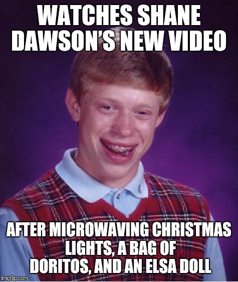 Kitchen is destroyed, family is furious, and my face is cut up from broken Christmas light glass. | WATCHES SHANE DAWSON’S NEW VIDEO; AFTER MICROWAVING CHRISTMAS LIGHTS, A BAG OF DORITOS, AND AN ELSA DOLL | image tagged in memes,bad luck brian,shane dawson,microwave,bad move | made w/ Imgflip meme maker