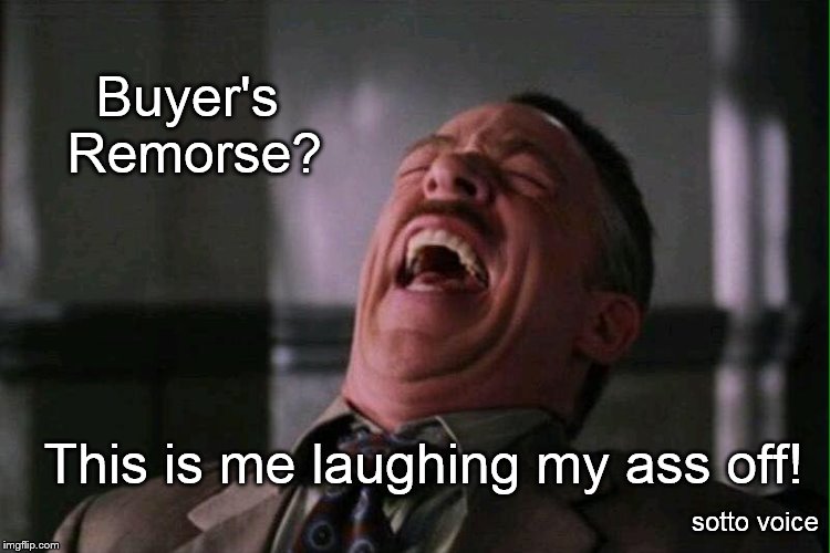 Laugh | Buyer's Remorse? This is me laughing my ass off! sotto voice | image tagged in laugh | made w/ Imgflip meme maker