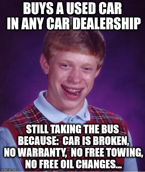 Buys a used car... | BUYS A USED CAR IN ANY CAR DEALERSHIP; STILL TAKING THE BUS BECAUSE:  CAR IS BROKEN, NO WARRANTY,  NO FREE TOWING, NO FREE OIL CHANGES... | image tagged in bad luck brian,bad luck,used cars,used car,dealership,bus | made w/ Imgflip meme maker