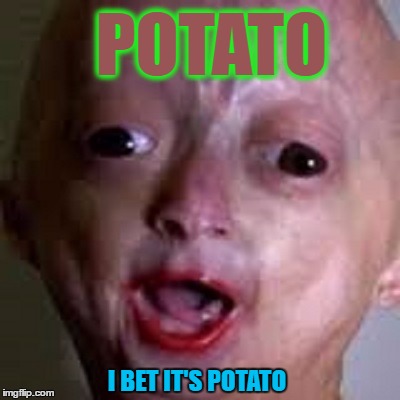 POTATO I BET IT'S POTATO | made w/ Imgflip meme maker