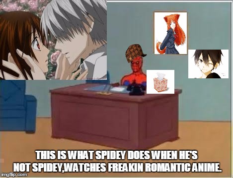 Spiderman Computer Desk Meme | THIS IS WHAT SPIDEY DOES WHEN HE'S NOT SPIDEY,WATCHES FREAKIN ROMANTIC ANIME. | image tagged in memes,spiderman computer desk,spiderman,scumbag | made w/ Imgflip meme maker