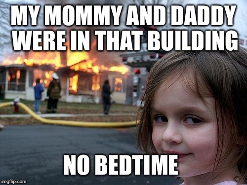 Disaster Girl Meme | MY MOMMY AND DADDY WERE IN THAT BUILDING; NO BEDTIME | image tagged in memes,disaster girl | made w/ Imgflip meme maker