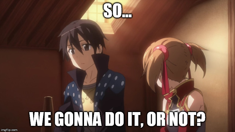 Bored Loli Silica | SO... WE GONNA DO IT, OR NOT? | image tagged in sword art online,kirito,silica,loli,bored | made w/ Imgflip meme maker