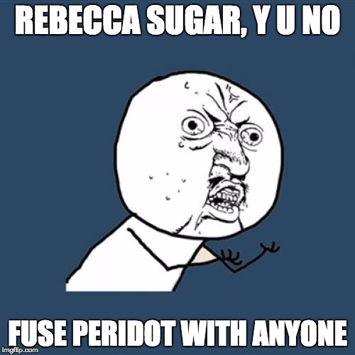 Y U No | REBECCA SUGAR, Y U NO; FUSE PERIDOT WITH ANYONE | image tagged in memes,y u no | made w/ Imgflip meme maker