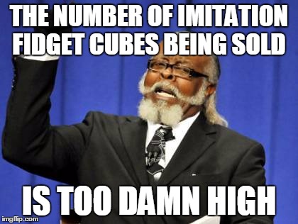 Too Damn High Meme | THE NUMBER OF IMITATION FIDGET CUBES BEING SOLD; IS TOO DAMN HIGH | image tagged in memes,too damn high | made w/ Imgflip meme maker