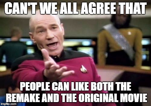 Picard Wtf | CAN'T WE ALL AGREE THAT; PEOPLE CAN LIKE BOTH THE REMAKE AND THE ORIGINAL MOVIE | image tagged in memes,picard wtf | made w/ Imgflip meme maker
