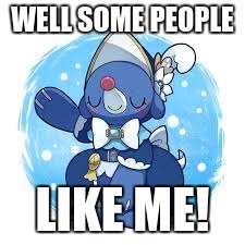 WELL SOME PEOPLE LIKE ME! | made w/ Imgflip meme maker