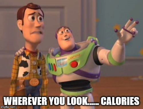 X, X Everywhere | WHEREVER YOU LOOK...... CALORIES | image tagged in memes,x x everywhere | made w/ Imgflip meme maker