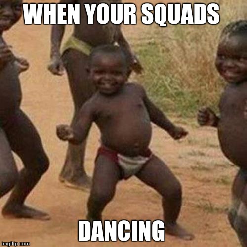 Third World Success Kid Meme | WHEN YOUR SQUADS; DANCING | image tagged in memes,third world success kid | made w/ Imgflip meme maker