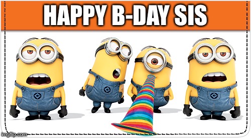 Happy birthday from the four of us! | HAPPY B-DAY SIS | image tagged in happy birthday from the four of us | made w/ Imgflip meme maker