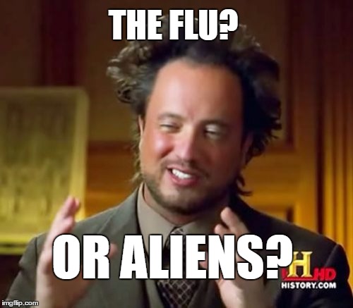 Ancient Aliens Meme | THE FLU? OR ALIENS? | image tagged in memes,ancient aliens | made w/ Imgflip meme maker