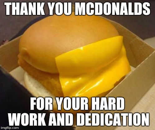THANK YOU MCDONALDS FOR YOUR HARD WORK AND DEDICATION | made w/ Imgflip meme maker