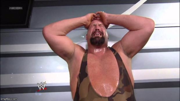 Big Show | image tagged in big show | made w/ Imgflip meme maker