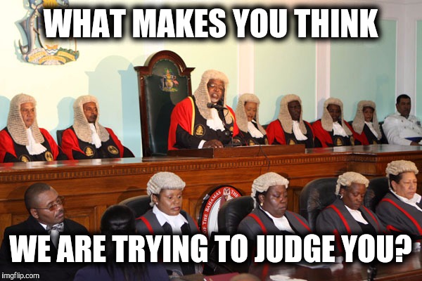 WHAT MAKES YOU THINK WE ARE TRYING TO JUDGE YOU? | made w/ Imgflip meme maker