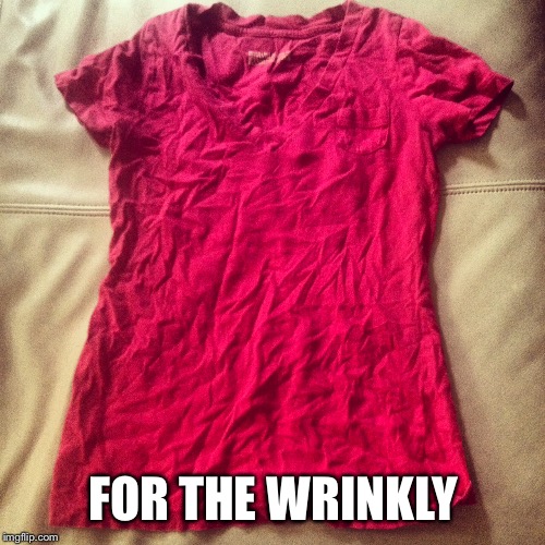 FOR THE WRINKLY | made w/ Imgflip meme maker