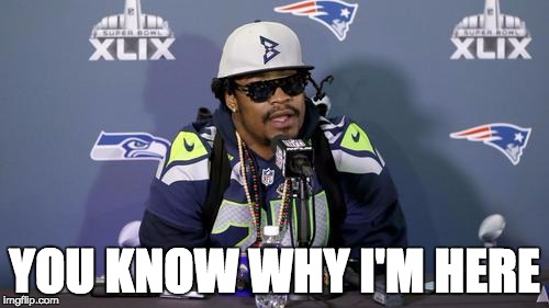 marshawn lynch | YOU KNOW WHY I'M HERE | image tagged in marshawn lynch | made w/ Imgflip meme maker