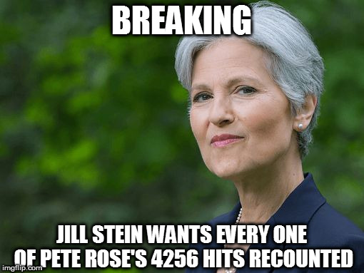 jill stein wants pete rose's 4256 hits recounted | BREAKING; JILL STEIN WANTS EVERY ONE OF PETE ROSE'S 4256 HITS RECOUNTED | image tagged in jill stein | made w/ Imgflip meme maker