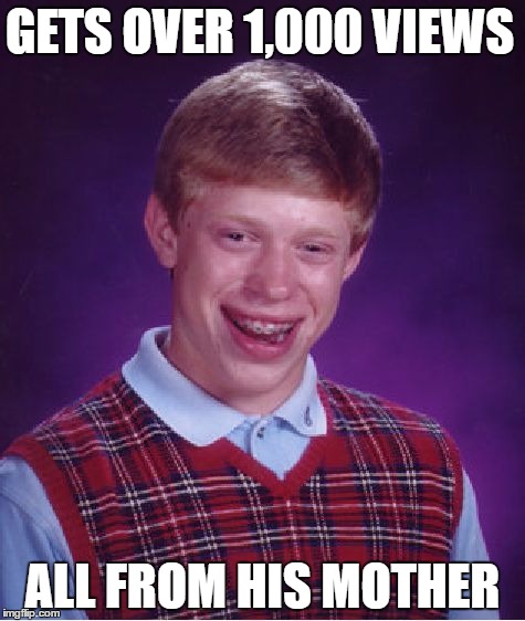 Bad Luck Brian's Mom | GETS OVER 1,000 VIEWS; ALL FROM HIS MOTHER | image tagged in memes,bad luck brian,mom,funny,mother | made w/ Imgflip meme maker